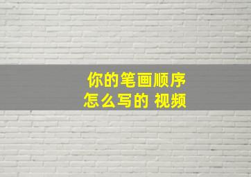 你的笔画顺序怎么写的 视频